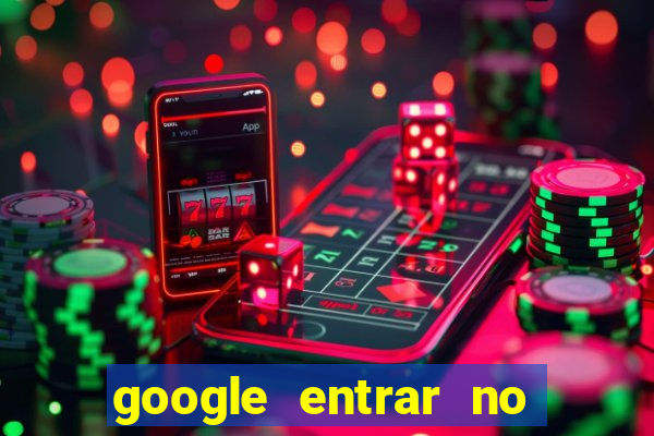 google entrar no jogo de c****