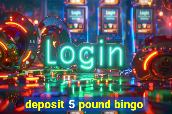 deposit 5 pound bingo