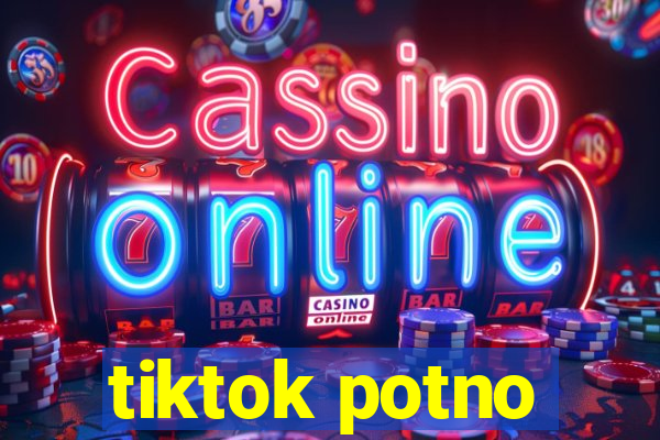 tiktok potno