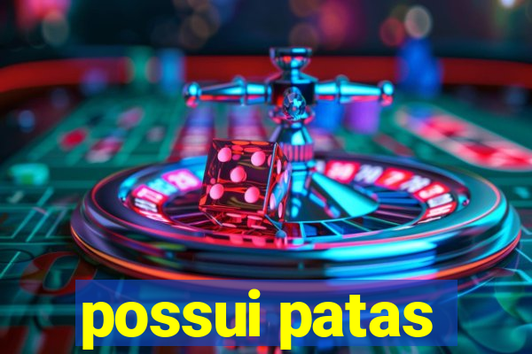 possui patas