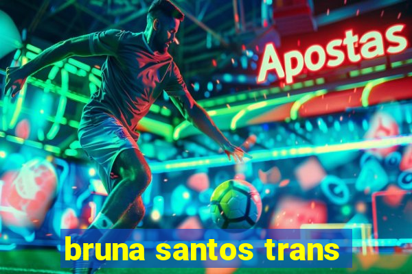 bruna santos trans