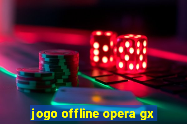 jogo offline opera gx