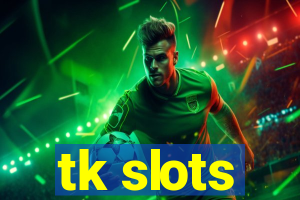 tk slots