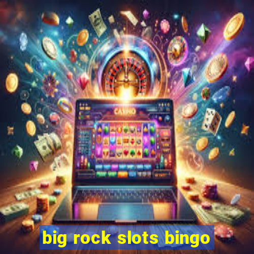 big rock slots bingo