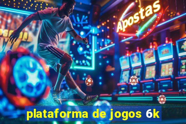 plataforma de jogos 6k