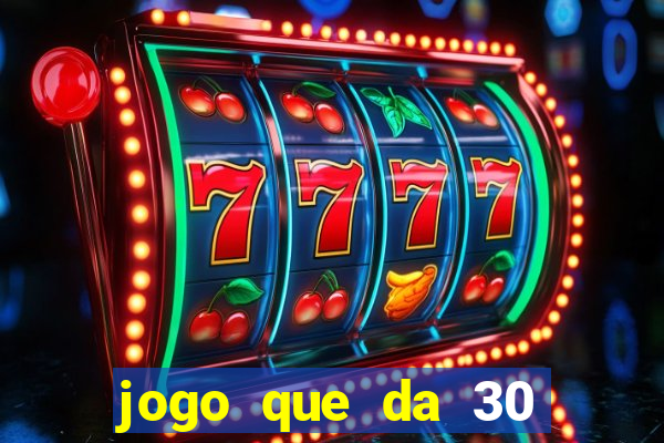 jogo que da 30 reais de b?nus