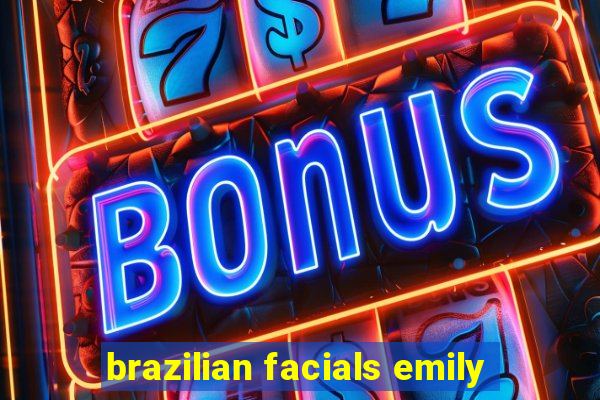 brazilian facials emily