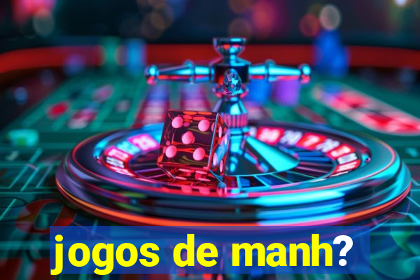 jogos de manh?