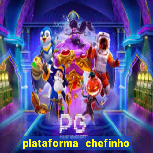 plataforma chefinho 777 bet