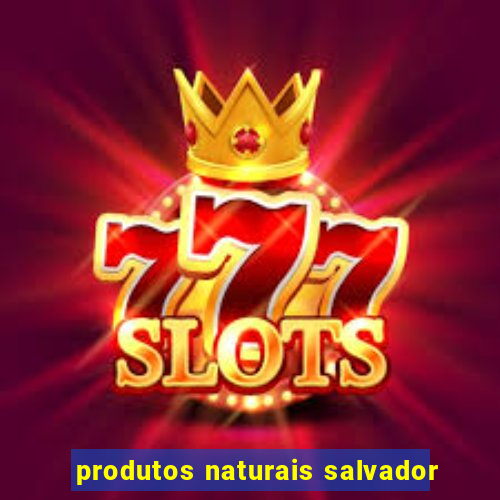 produtos naturais salvador