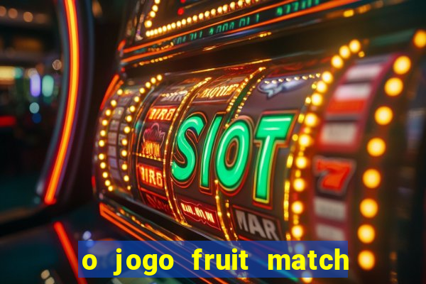 o jogo fruit match paga mesmo