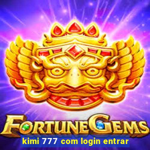 kimi 777 com login entrar