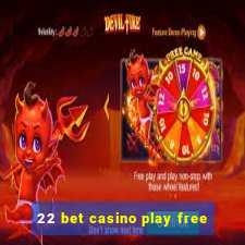 22 bet casino play free