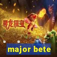 major bete