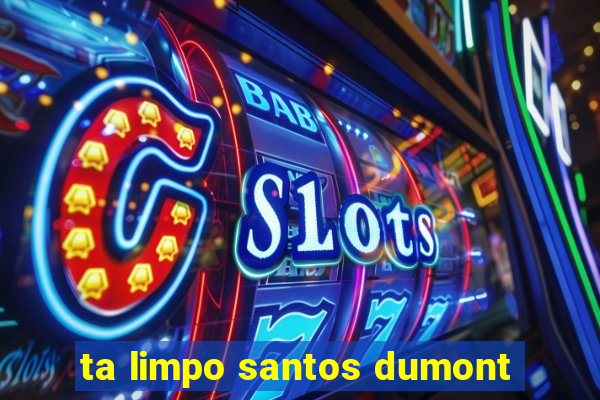 ta limpo santos dumont