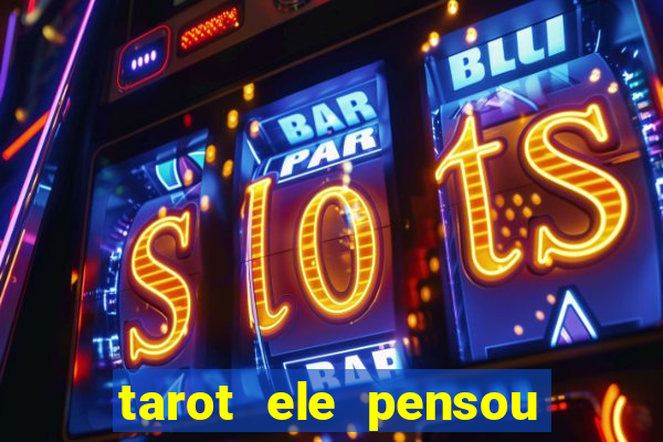 tarot ele pensou em mim hoje