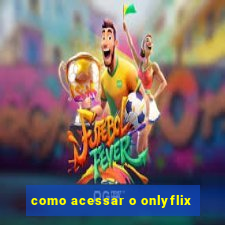 como acessar o onlyflix