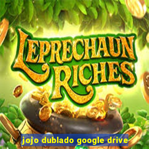 jojo dublado google drive