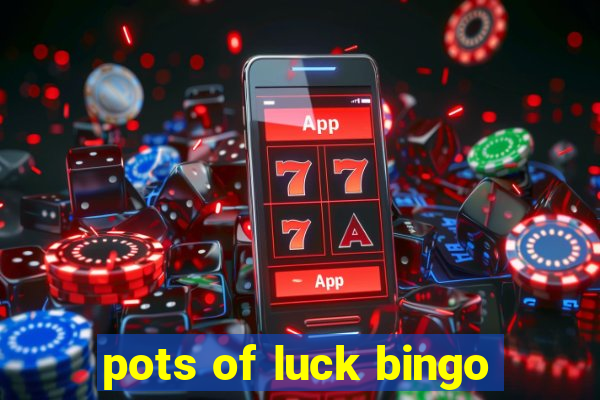 pots of luck bingo