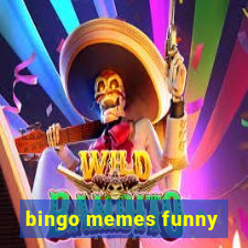 bingo memes funny