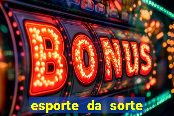 esporte da sorte casino games