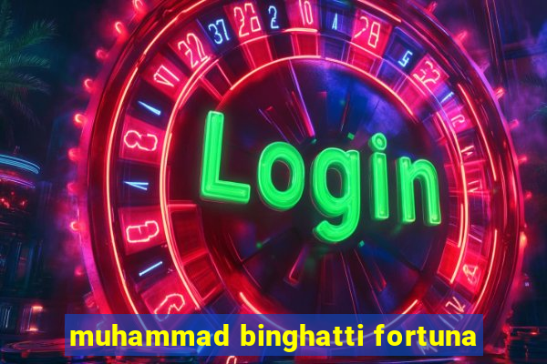 muhammad binghatti fortuna