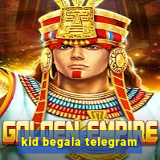 kid begala telegram