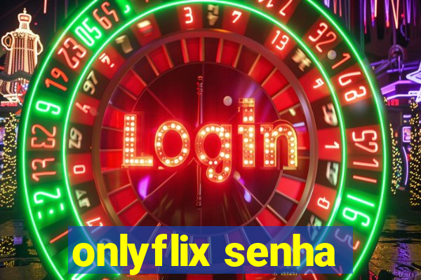 onlyflix senha