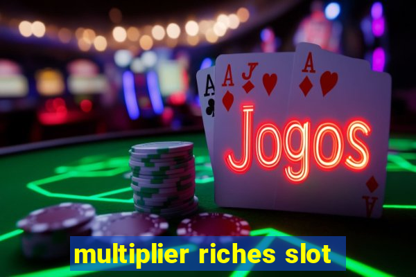 multiplier riches slot