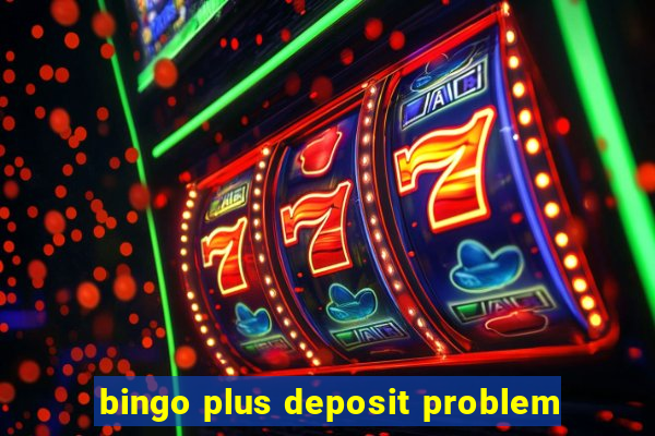 bingo plus deposit problem