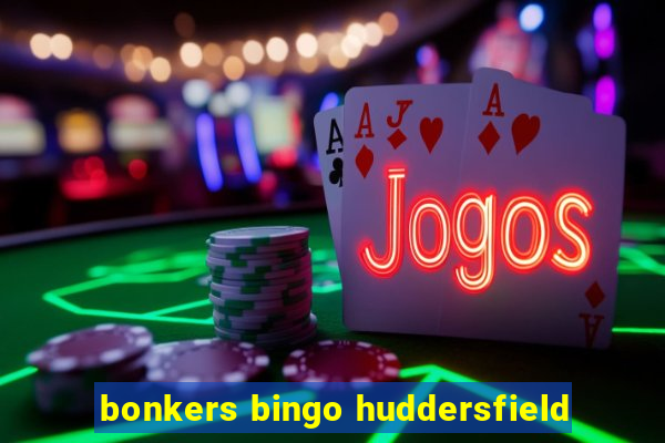 bonkers bingo huddersfield