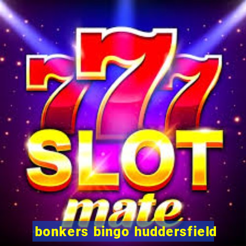 bonkers bingo huddersfield