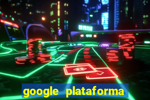 google plataforma de jogos