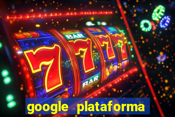 google plataforma de jogos