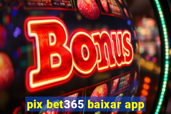 pix bet365 baixar app