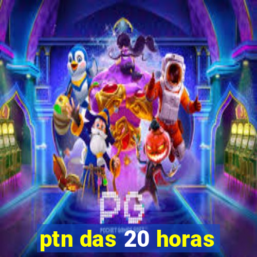 ptn das 20 horas