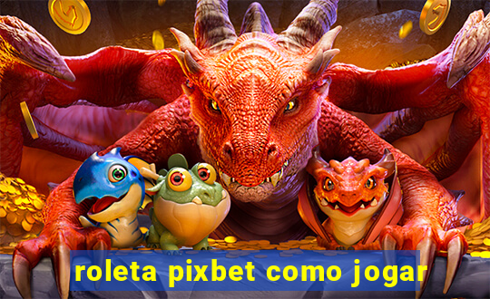 roleta pixbet como jogar