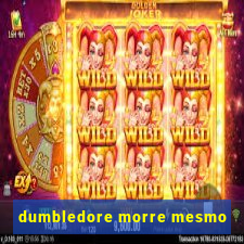 dumbledore morre mesmo