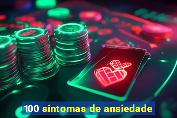 100 sintomas de ansiedade