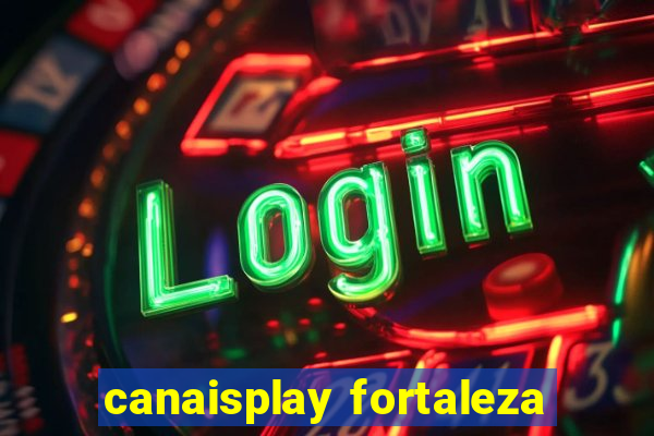 canaisplay fortaleza