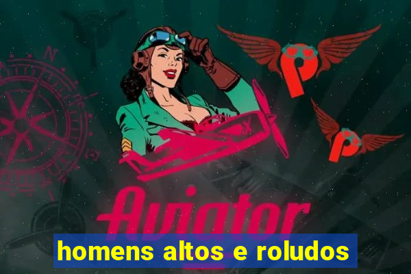 homens altos e roludos