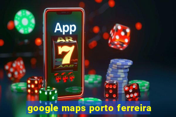 google maps porto ferreira