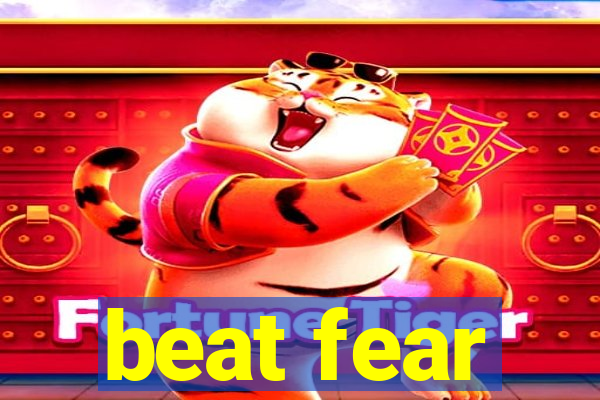 beat fear