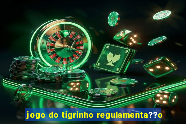 jogo do tigrinho regulamenta??o