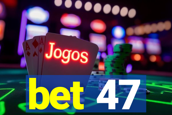 bet 47