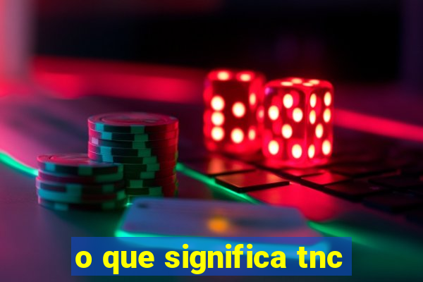 o que significa tnc