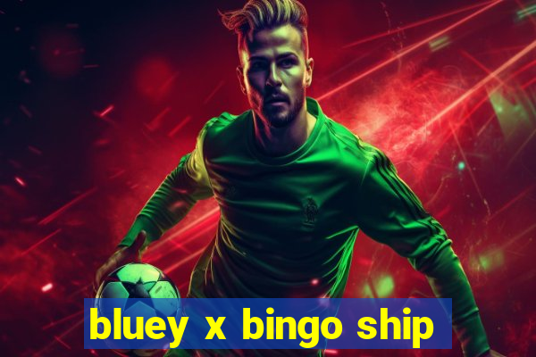 bluey x bingo ship