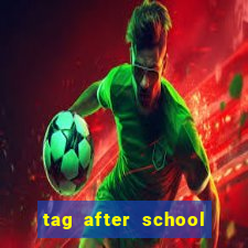 tag after school apk download