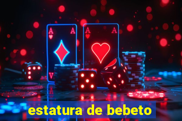 estatura de bebeto