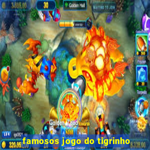 famosos jogo do tigrinho